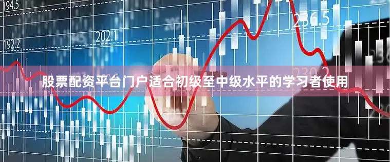 股票配资平台门户适合初级至中级水平的学习者使用