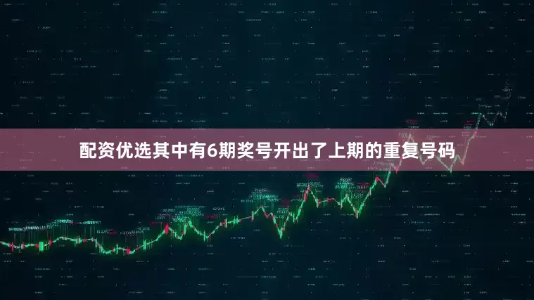 配资优选其中有6期奖号开出了上期的重复号码
